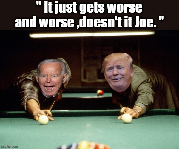 10% JOE verses , the TRUE winner | " It just gets worse and worse ,doesn't it Joe. " | image tagged in democrats,traitors,nwo | made w/ Imgflip meme maker