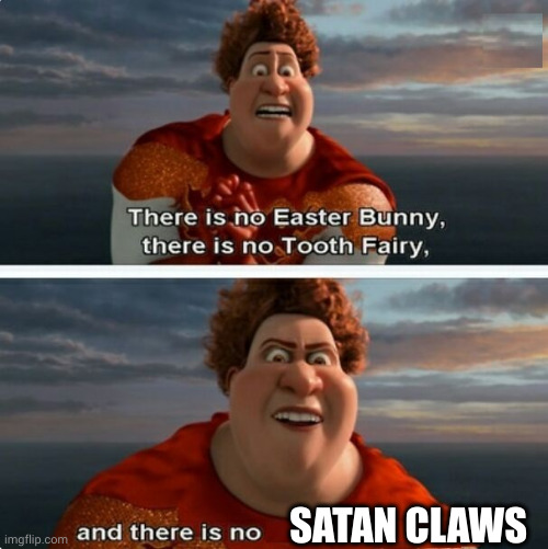 There is no Satan Claws | SATAN CLAWS | image tagged in tighten megamind there is no easter bunny,tooth fairy,santa claus,satan,claws,memes | made w/ Imgflip meme maker