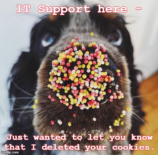 Cookies deleted! | IT Support here -; Just wanted to let you know that I deleted your cookies. | image tagged in christmas cookies,it support,dog,sprinkles,merry christmas | made w/ Imgflip meme maker
