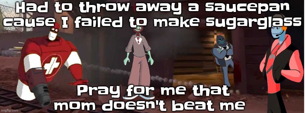 Mom has never beaten me before but she probably gonna | Had to throw away a saucepan cause I failed to make sugarglass; Pray for me that mom doesn't beat me | image tagged in least epic gaming night | made w/ Imgflip meme maker