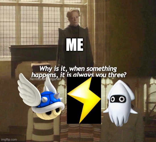 Why is it, when something happens, it is always you three? | ME | image tagged in why is it when something happens it is always you three,mario kart | made w/ Imgflip meme maker