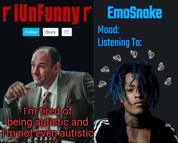 iUnFunny and EmoSnake template | I'm tired of being autistic and I'm not even autistic | image tagged in iunfunny and emosnake template | made w/ Imgflip meme maker