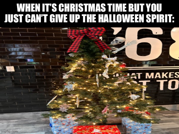 Some people are like this | WHEN IT’S CHRISTMAS TIME BUT YOU JUST CAN’T GIVE UP THE HALLOWEEN SPIRIT: | image tagged in memes,christmas,halloween | made w/ Imgflip meme maker
