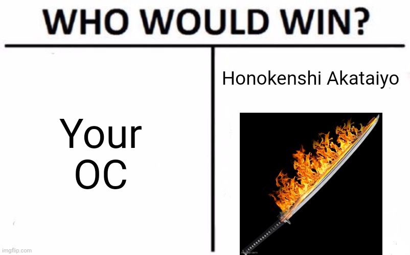 Stats and info in comments | Your OC; Honokenshi Akataiyo | image tagged in memes,who would win | made w/ Imgflip meme maker