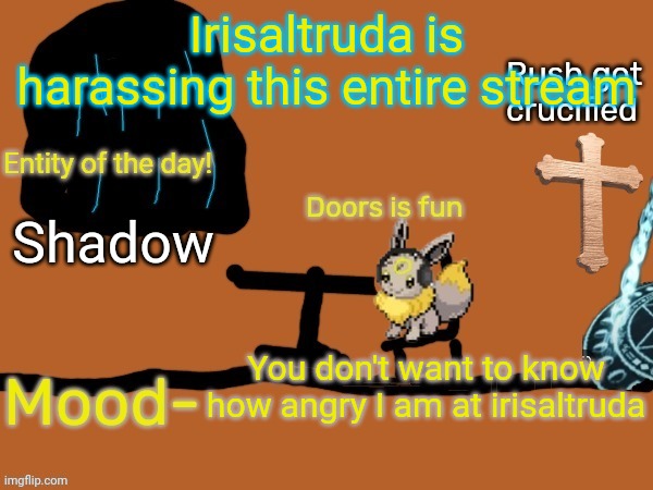 New midnight announcement temp | Irisaltruda is harassing this entire stream; Shadow; You don't want to know how angry I am at irisaltruda | image tagged in new midnight announcement temp | made w/ Imgflip meme maker