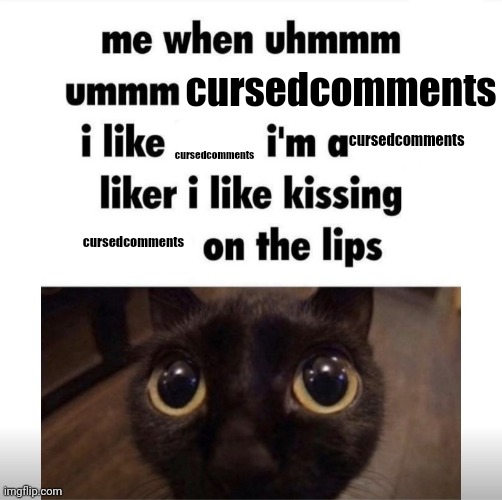 Unfunny? | cursedcomments; cursedcomments; cursedcomments; cursedcomments | image tagged in me when uhmm umm,memes,funny,no kiss before marriage | made w/ Imgflip meme maker