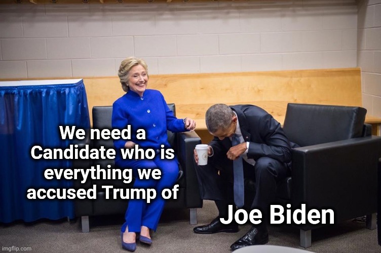 It's Revenge ! | We need a Candidate who is everything we accused Trump of; Joe Biden | image tagged in hillary obama laugh,figured it out,how dare you,trump derangement syndrome,take that america,there i fixed it | made w/ Imgflip meme maker
