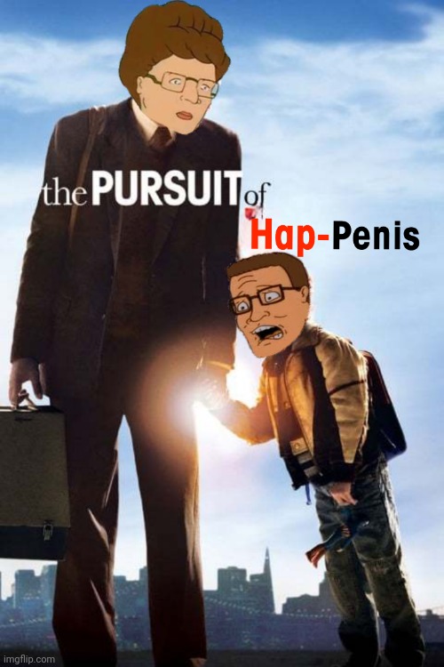 The Pursuit of Hap-Penis | image tagged in king of the hill,will smith,hank hill,memes | made w/ Imgflip meme maker