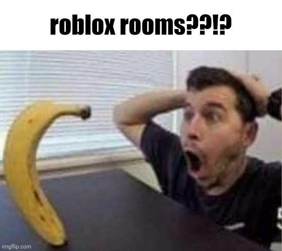 Guy shocked at banana | roblox rooms??!? | image tagged in guy shocked at banana | made w/ Imgflip meme maker