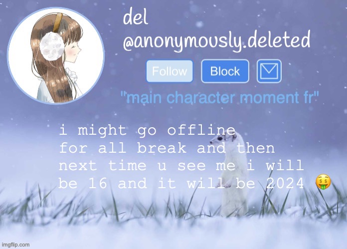 someone update me in discord if drama happens | i might go offline for all break and then next time u see me i will be 16 and it will be 2024 🤑 | image tagged in del announcement winter | made w/ Imgflip meme maker