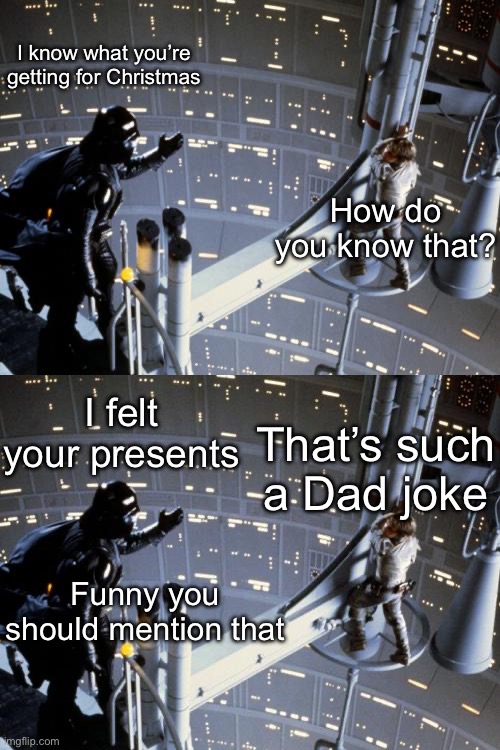 Darth Vader, the greatest Dad Joker in the Universe | I know what you’re getting for Christmas; How do you know that? I felt your presents; That’s such a Dad joke; Funny you should mention that | image tagged in luke skywalker and darth vader,dad joke,father,christmas | made w/ Imgflip meme maker