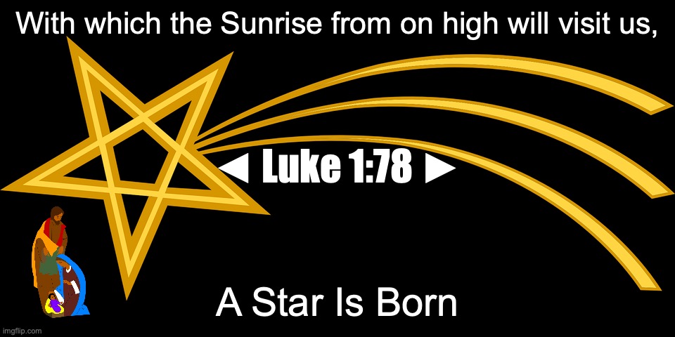MARY HAD A LITTLE LAMB | With which the Sunrise from on high will visit us, ◄ Luke 1:78 ►; A Star Is Born | image tagged in tabernacled,john chapter one verse fourteen | made w/ Imgflip meme maker