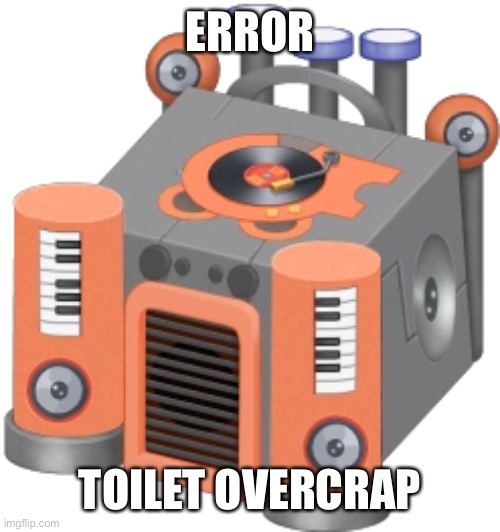 error | ERROR; TOILET OVERCRAP | image tagged in toilet humor,my singing monsters | made w/ Imgflip meme maker