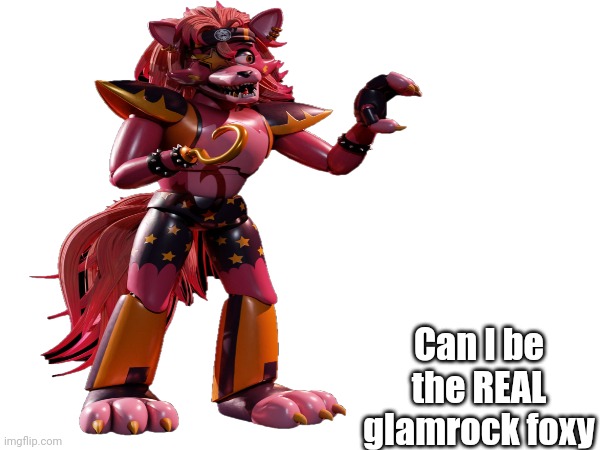 Pls | Can I be the REAL glamrock foxy | image tagged in foxy,fnaf security breach | made w/ Imgflip meme maker