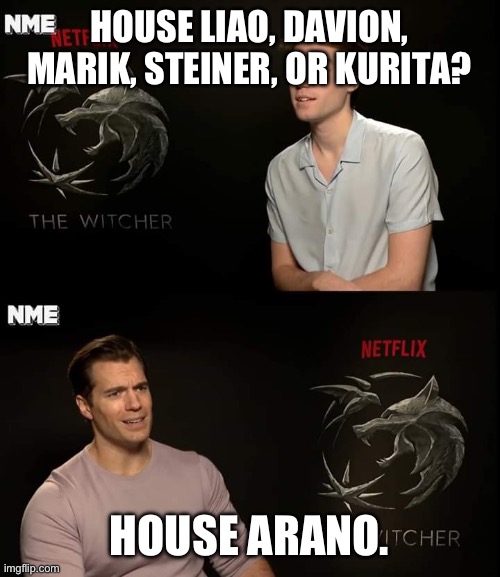 Henry Cavill | HOUSE LIAO, DAVION, MARIK, STEINER, OR KURITA? HOUSE ARANO. | image tagged in henry cavill | made w/ Imgflip meme maker