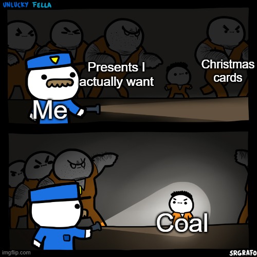 NOT THIS YEAR | Christmas cards; Presents I actually want; Me; Coal | image tagged in flashlight pointed at child | made w/ Imgflip meme maker