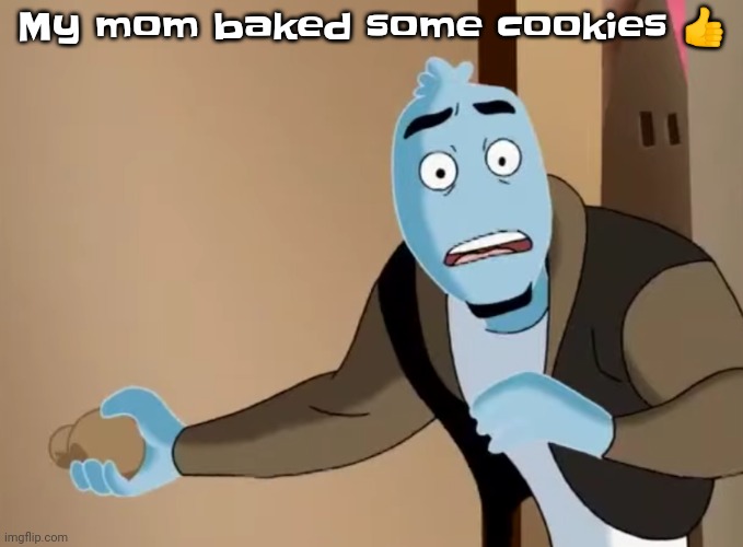 My mom ain't so bad after all although she is still annoying as fuck | My mom baked some cookies 👍 | image tagged in scared | made w/ Imgflip meme maker