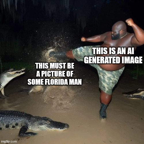 It's true | THIS IS AN AI GENERATED IMAGE; THIS MUST BE A PICTURE OF SOME FLORIDA MAN | image tagged in gator kick,ai meme | made w/ Imgflip meme maker