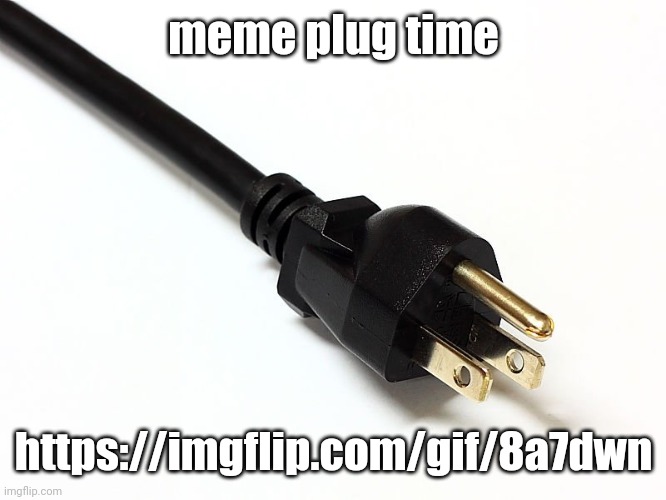 Plug cord | meme plug time; https://imgflip.com/gif/8a7dwn | image tagged in plug cord | made w/ Imgflip meme maker