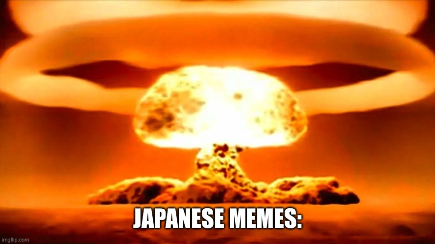 Nuke | JAPANESE MEMES: | image tagged in nuke | made w/ Imgflip meme maker