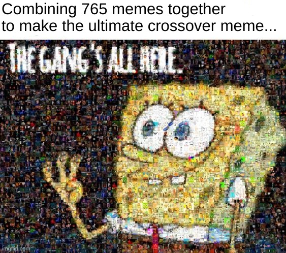 Look closely and please share! | Combining 765 memes together to make the ultimate crossover meme... | image tagged in fun,memes,dank memes | made w/ Imgflip meme maker