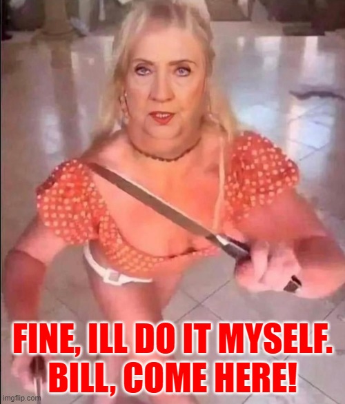 The end is near, its time to face that final curtain | FINE, ILL DO IT MYSELF.
BILL, COME HERE! | image tagged in hillary clinton,bill clinton,jeffrey epstein,epstein,suicide,britney spears | made w/ Imgflip meme maker