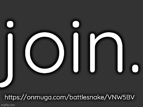 join. https://onmuga.com/battlesnake/VNW5BV | made w/ Imgflip meme maker