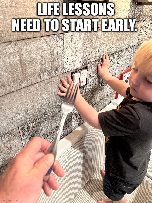 Life lessons | LIFE LESSONS NEED TO START EARLY. | image tagged in funny,funny memes,life lessons | made w/ Imgflip meme maker