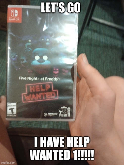 LET'S GOOOOOO | LET'S GO; I HAVE HELP WANTED 1!!!!! | image tagged in fnaf,help wanted | made w/ Imgflip meme maker