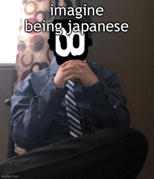 delted but he's badass | imagine being japanese | image tagged in delted but he's badass | made w/ Imgflip meme maker