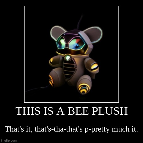 that's more than it | THIS IS A BEE PLUSH | That's it, that's-tha-that's p-pretty much it. | image tagged in funny,demotivationals,bees,plush | made w/ Imgflip demotivational maker