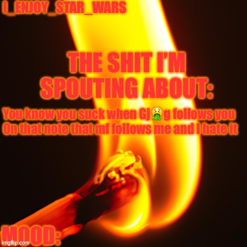 I_enjoy_star_wars legitimately fire template | You know you suck when Gj🤮g follows you 

On that note that mf follows me and I hate it | image tagged in i_enjoy_star_wars legitimately fire template | made w/ Imgflip meme maker