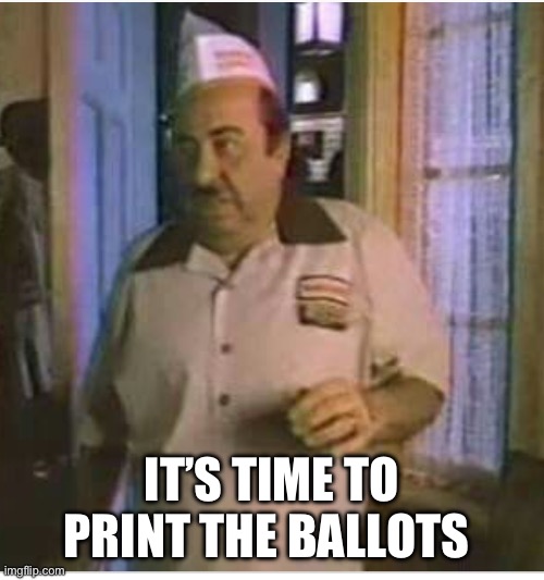 They’ll do it again. I guarantee it. | IT’S TIME TO PRINT THE BALLOTS | image tagged in time to make the donuts,politics,election fraud,liberal hypocrisy,government corruption,democrats | made w/ Imgflip meme maker