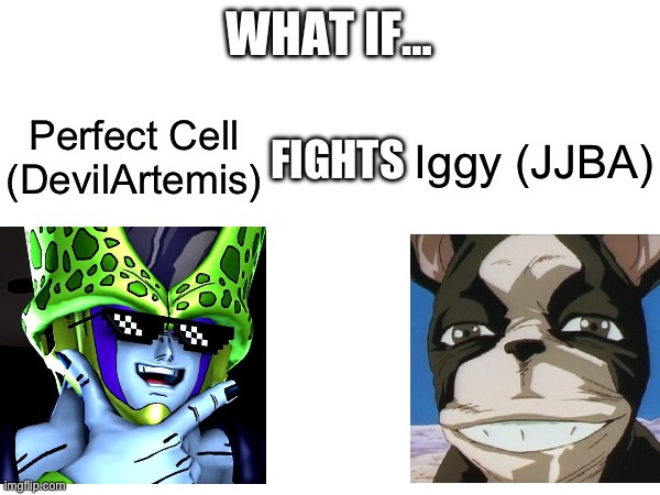 What if Iggy was in the D.A.U | WHAT IF…; Perfect Cell (DevilArtemis); FIGHTS; Iggy (JJBA) | image tagged in what if,devilartemis,iggy,jjba,perfect cell,memes | made w/ Imgflip meme maker
