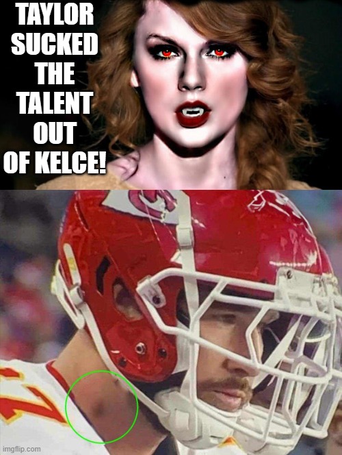 Taylor sucked the talent out of Kelce!! | TAYLOR SUCKED THE TALENT OUT OF KELCE! | image tagged in vampire,talent | made w/ Imgflip meme maker