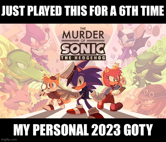 JUST PLAYED THIS FOR A 6TH TIME; MY PERSONAL 2023 GOTY | made w/ Imgflip meme maker