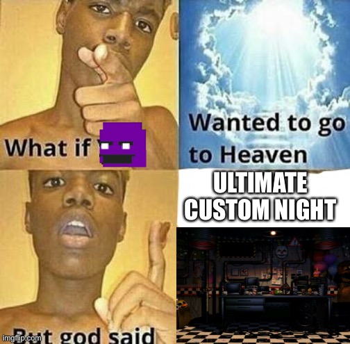 What if you wanted to go to Heaven | ULTIMATE CUSTOM NIGHT | image tagged in what if you wanted to go to heaven | made w/ Imgflip meme maker
