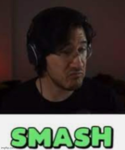 gimme shit to smash or pass im bored | image tagged in markiplier smash,no emosnake allowed | made w/ Imgflip meme maker