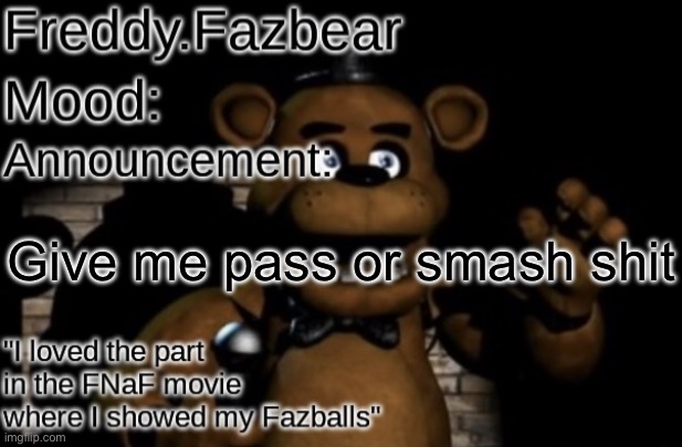 Freddy.Fazbear Announcement template Thanks Tfp Knockout | Give me pass or smash shit | image tagged in freddy fazbear announcement template thanks tfp knockout | made w/ Imgflip meme maker