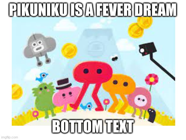 pikuniku | PIKUNIKU IS A FEVER DREAM; BOTTOM TEXT | image tagged in pikuniku,fever dream,weird games,indie games | made w/ Imgflip meme maker