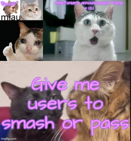 AmeTonian's announcement Temp v 1.2.1 | Give me users to smash or pass | image tagged in ametonian's announcement temp v 1 2 1 | made w/ Imgflip meme maker