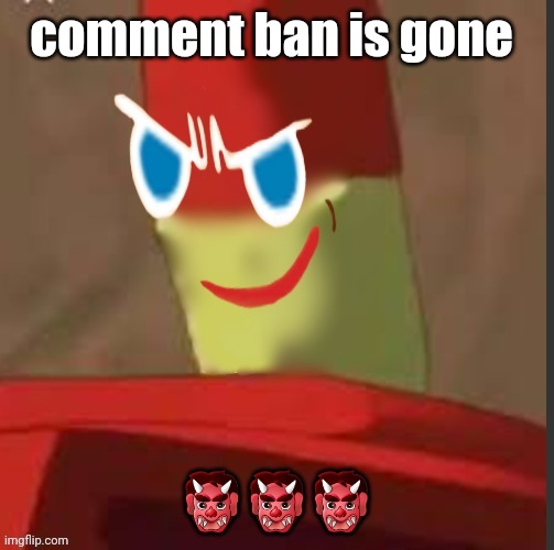 gingerdrix | comment ban is gone; 👹👹👹 | image tagged in gingerdrix | made w/ Imgflip meme maker