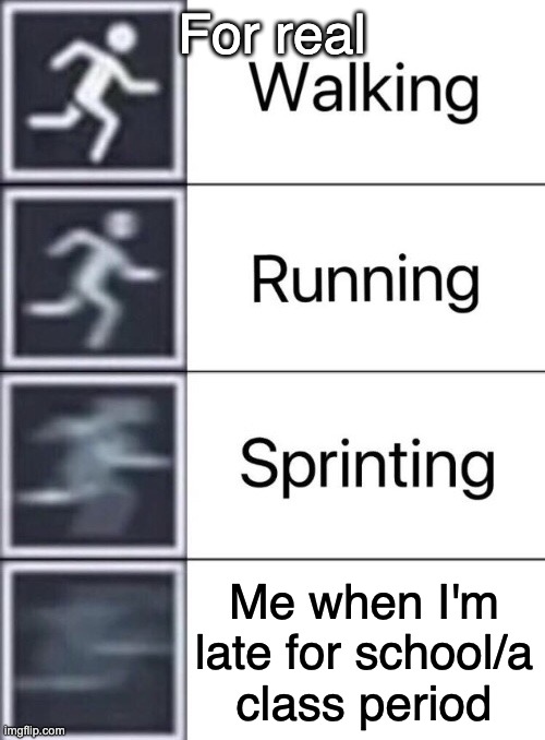 I am always out of breath. LOL | For real; Me when I'm late for school/a class period | image tagged in walking running sprinting | made w/ Imgflip meme maker