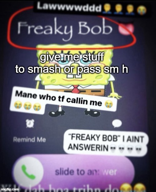 give me stuff to smash or pass sm h | made w/ Imgflip meme maker