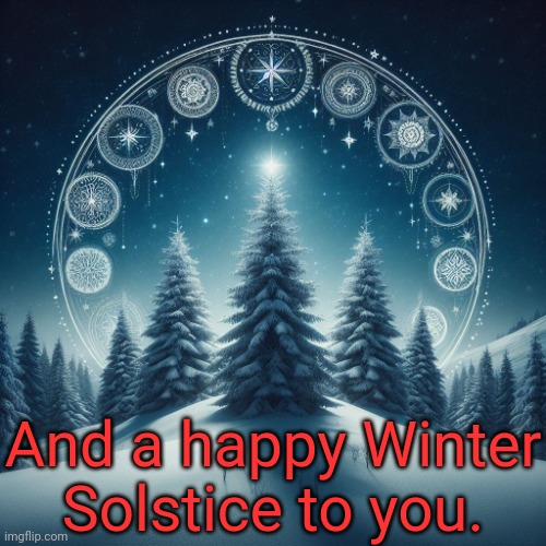Winter Solstice Forest | And a happy Winter
Solstice to you. | image tagged in winter solstice forest | made w/ Imgflip meme maker