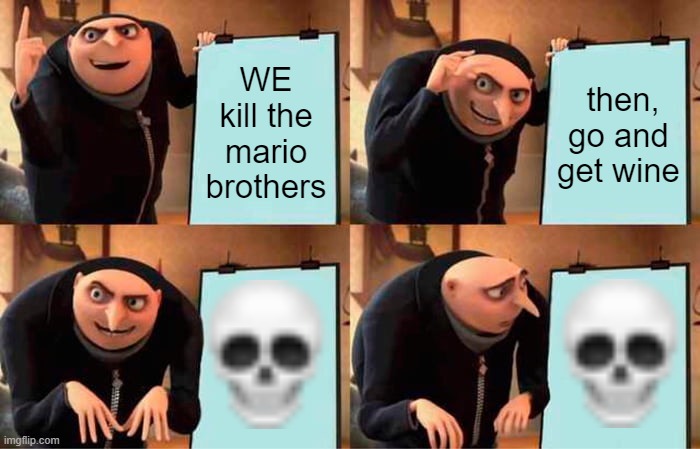 SKULL | WE kill the mario brothers; then, go and get wine | image tagged in memes,gru's plan | made w/ Imgflip meme maker