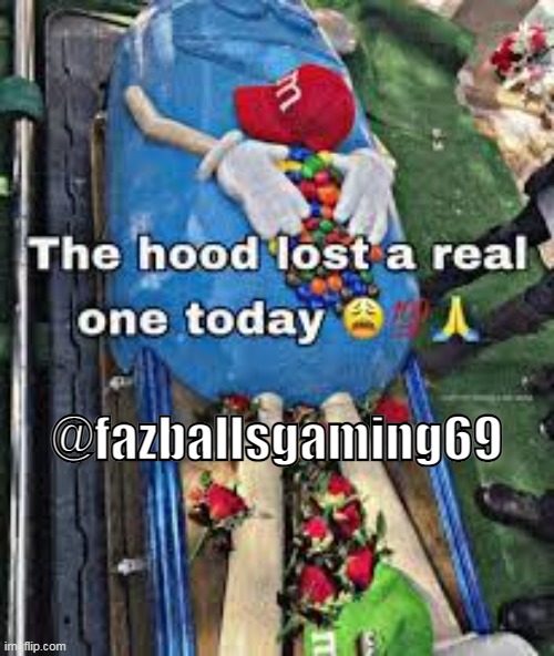 @fazballsgaming69 | made w/ Imgflip meme maker