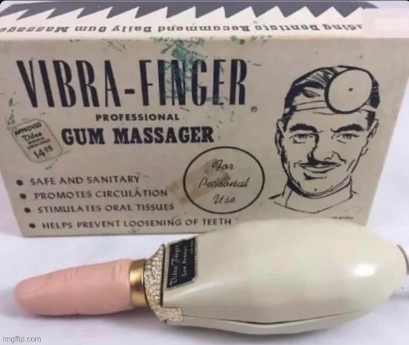 Yeah…for massaging those hard working gums…wtf | image tagged in wtf,vibrator,finger,you had one job,weird stuff,confusion | made w/ Imgflip meme maker