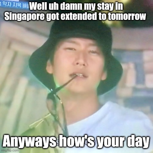 I'm hubgry | Well uh damn my stay in Singapore got extended to tomorrow; Anyways how's your day | image tagged in i m high number 3 | made w/ Imgflip meme maker