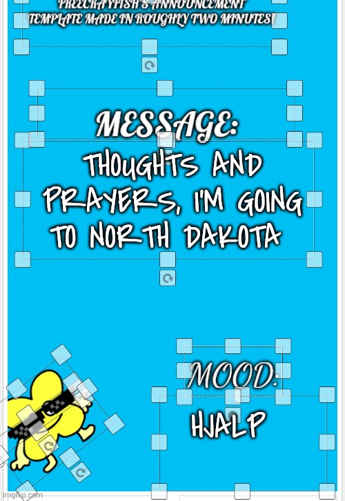 Aaaaaa | THOUGHTS AND PRAYERS, I'M GOING TO NORTH DAKOTA; HJALP | image tagged in freecrayfish's announcement template made in roughly two minutes | made w/ Imgflip meme maker